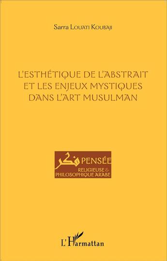 Couverture du livre « L'esthétique de l'abstrait et les enjeux mystiques dans l'art musulman » de Louati Koubaji Sarra aux éditions L'harmattan