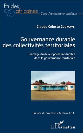 Couverture du livre « Gouvernance durable des collectivités territoriales ; l'ancrage du développement durable dans la gouvernance territoriale » de Claude Celeste Coumaye aux éditions L'harmattan