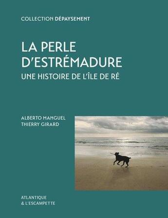 Couverture du livre « La perle d'Estrémadure, une histoire de l'île de Ré » de Alberto Manguel et Thierry Girard aux éditions Escampette