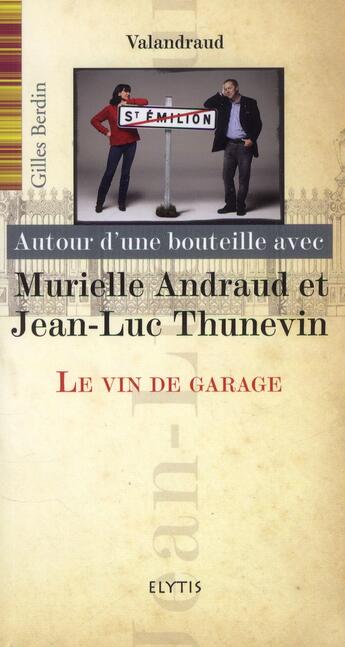 Couverture du livre « AUTOUR D'UNE BOUTEILLE AVEC : Jean-Luc et Murielle Thunevin ; le vin de garage » de Gilles Berdin aux éditions Elytis