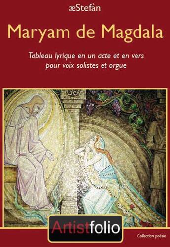 Couverture du livre « Maryam de Magdala ; tableau lyrique en un acte et en vers pour voix solistes et orgue » de Aestefan aux éditions Artistfolio