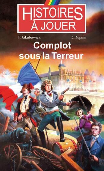 Couverture du livre « Histoires à Jouer - Les livres à remonter le temps t.13 ; complot sous la Terreur » de Dominique Dupuis et Evelyne Jalubowicz aux éditions Posidonia Litteratures