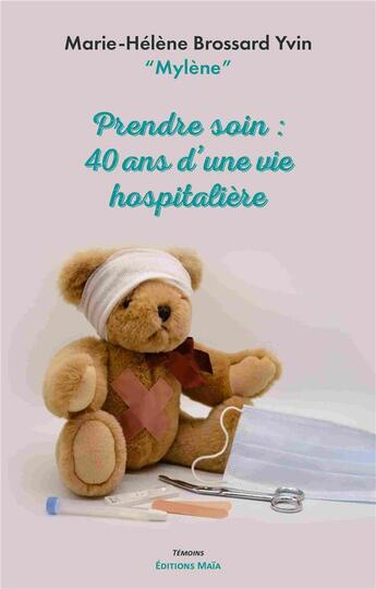 Couverture du livre « Prendre soin : 40 ans d une vie hospitalière » de Marie-Helene Brossard Yvin aux éditions Editions Maia