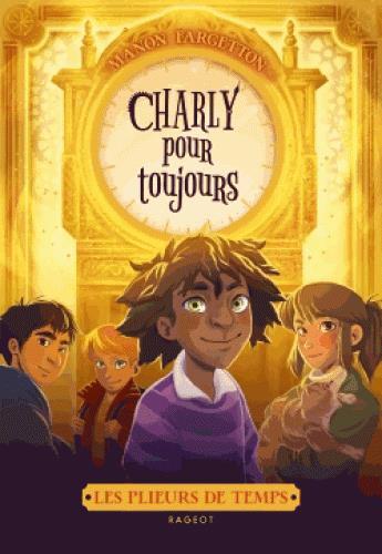 Couverture du livre « Les plieurs de temps Tome 4 : Charly pour toujours » de Manon Fargetton aux éditions Rageot