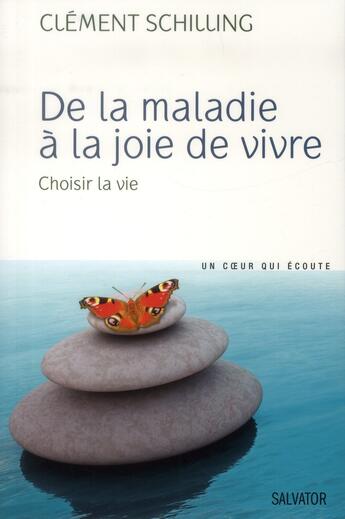 Couverture du livre « De la maladie à la joie de vivre ; choisir la vie » de Clement Schilling aux éditions Salvator