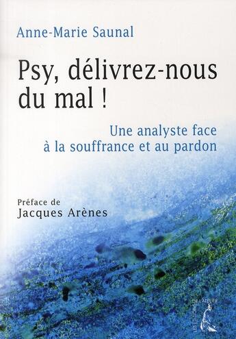 Couverture du livre « Psy, délivrez-nous du mal ! une analyste face à la souffrance et au pardon » de Saunal A.-M. aux éditions Editions De L'atelier