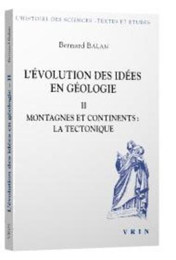 Couverture du livre « L'évolution des idées en géologie t.2 ; montagnes et continents : la tectonique » de Bernard Balan aux éditions Vrin