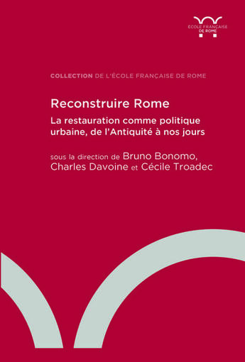 Couverture du livre « Reconstruire Rome : La restauration comme politique urbaine, de l'Antiquité à nos jours » de Bruno Bonomo aux éditions Ecole Francaise De Rome