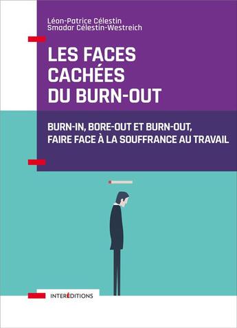 Couverture du livre « Les faces cachées du burn-out ; burn-in, bore-out et burn-out, faire face à la souffrance au travail » de Smadar Celestin-Westreich et Leon-Patrice Celestin aux éditions Intereditions