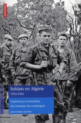 Couverture du livre « Soldats en Algérie 1954-1962 ; expériences contrastées des hommes du contingent » de Jean-Charles Jauffret aux éditions Autrement