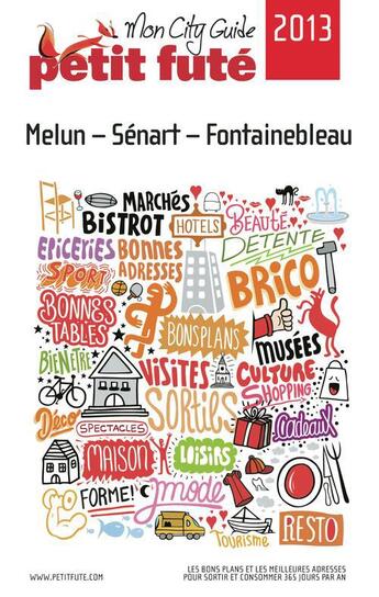 Couverture du livre « GUIDE PETIT FUTE ; CITY GUIDE ; Melun-Sénart-Fontainebleau (édition 2013) » de  aux éditions Le Petit Fute