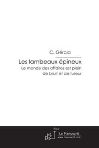 Couverture du livre « Les lambeaux épineux ; le monde des affaires est plein de bruit et de fureur » de C Gerald aux éditions Le Manuscrit