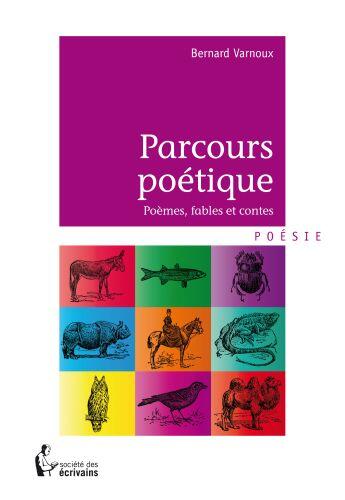 Couverture du livre « Parcours poétique ; poèmes, fables et contes » de Bernard Varnoux aux éditions Societe Des Ecrivains