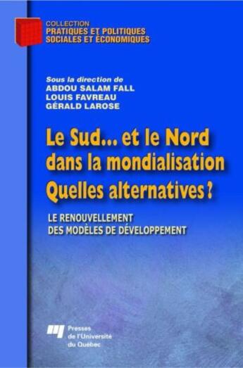 Couverture du livre « Le sud... et le nord dans la mondialisation, quelles alternatives ? le renouvellement des modèles de développement » de Louis Favreau et Abdou Salam Fall et Gerald Larose aux éditions Presses De L'universite Du Quebec