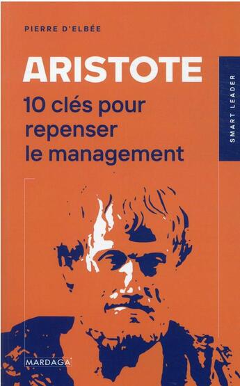 Couverture du livre « Aristote : 10 clés pour repenser le management » de Pierre D' Elbee aux éditions Mardaga Pierre