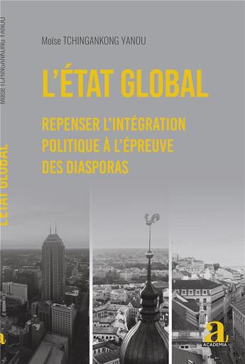 Couverture du livre « L'état global : repenser l'intégration politique à l'épreuve des diasporas » de Moise Tchingankong Yanou aux éditions Academia