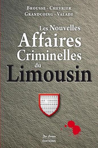 Couverture du livre « Les nouvelles affaires criminelles du Limousin » de Jean-Michel Valade et Jean-Marie Chevrier et Vincent Brousse aux éditions De Boree