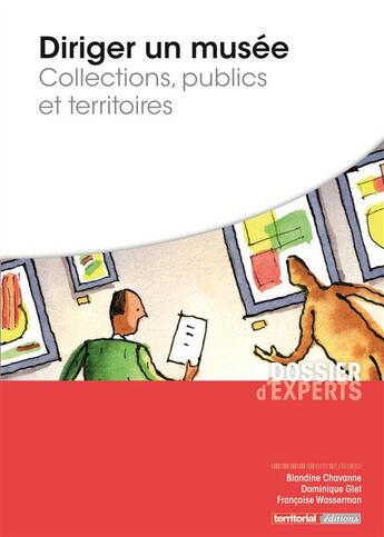 Couverture du livre « Diriger un musée ; collections, publics et territoires » de Dominique Glet et Francoise Wassermann et Blandine Chavanne aux éditions Territorial