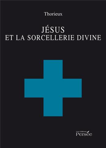 Couverture du livre « Jésus et la sorcellerie divine » de Thorieux aux éditions Persee