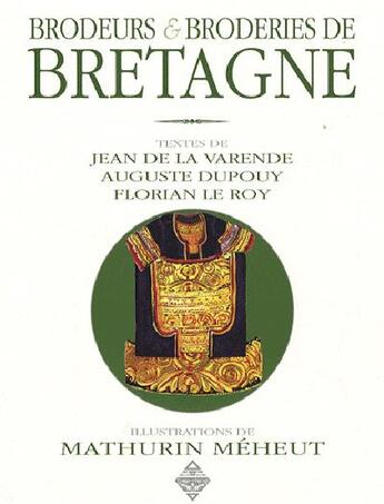 Couverture du livre « Brodeurs & broderies de Bretagne » de Jean De La Varende et Auguste Dupouy et Florian Le Roy et Mathurin Meheur aux éditions Terre De Brume