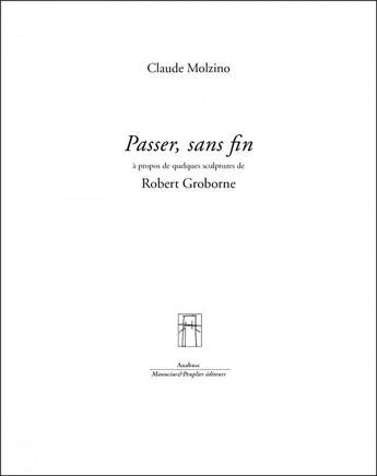 Couverture du livre « Passer sans fin ; Robert Groborne sculptures » de Claude Molzino aux éditions Manucius