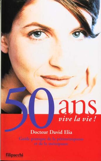 Couverture du livre « 50 Ans Vive La Vie ; Guide Pratique De La Menopause » de David Elia aux éditions Filipacchi