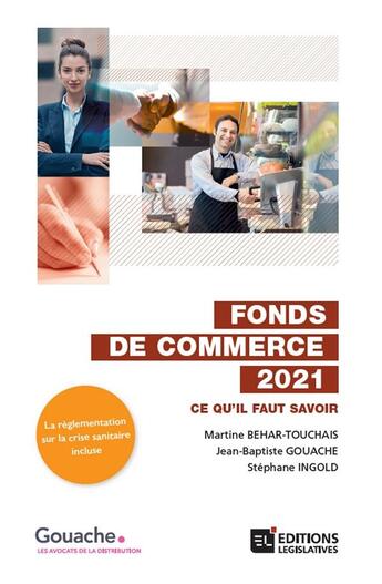 Couverture du livre « Fonds de commerce ; ce qu'il faut savoir (édition 2021) » de Jean-Baptiste Gouache et Martine Behar-Touchais et Stephane Ingold aux éditions Editions Legislatives