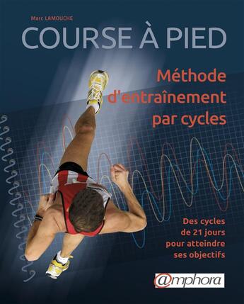 Couverture du livre « Course à pied ; méthode d'entraînement par cycles ; des cycles de 21 jours pour atteindre ses objectifs » de Marc Lamouche aux éditions Amphora