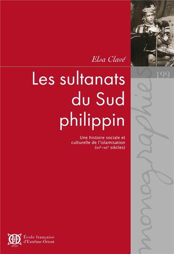 Couverture du livre « Les sultanats du Sud philippin : une histoire sociale et culturelle de l'islamisation (XVe -XXe siècles) » de Elsa Clavé aux éditions Ecole Francaise Extreme Orient