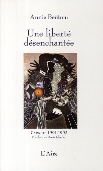 Couverture du livre « Une liberté désenchantée ; carnets 1991-1992 » de Annie Bentoiu aux éditions Éditions De L'aire