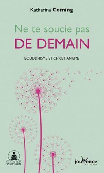 Couverture du livre « Ne te soucie pas de demain ; bouddhisme et christianisme » de Katharina Ceming aux éditions Jouvence