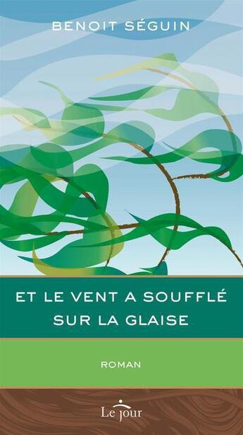 Couverture du livre « Et le vent a soufflé sur la glaise » de Benoit Seguin aux éditions Le Jour