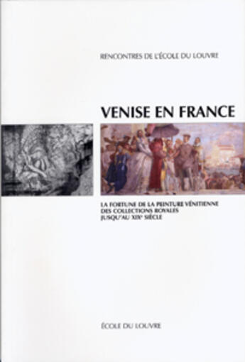 Couverture du livre « Venise en France ; la fortune de la peinture vénitienne des collections royales jusqu'au XIX siècle » de  aux éditions Ecole Du Louvre