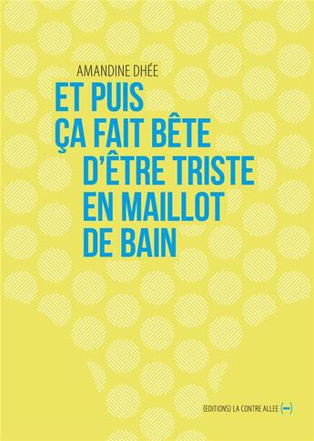 Couverture du livre « Et puis ça fait bête d'être triste en maillot de bain » de Amandine Dhee aux éditions La Contre Allee