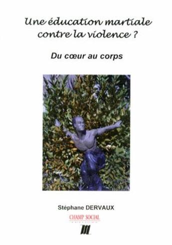 Couverture du livre « Une éducation martiale contre la violence ? du coeur au corps » de Stephane Dervaux aux éditions Champ Social