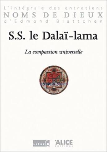 Couverture du livre « La compassion universelle. l'integrale des entretiens d'edmond blattchen » de Dalai-Lama aux éditions Alice