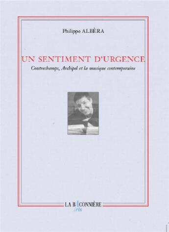 Couverture du livre « Un sentiment d'urgence ; Contrechamps, Archipel et la musique contemporaine » de Philippe Albera aux éditions La Baconniere Arts