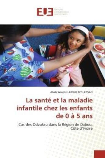 Couverture du livre « La sante et la maladie infantile chez les enfants de 0 a 5 ans - cas des odzukru dans la region de d » de Gogo N'Guessan A S. aux éditions Editions Universitaires Europeennes