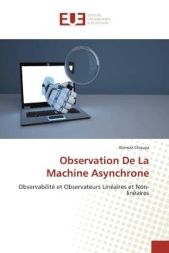 Couverture du livre « Observation de la machine asynchrone - observabilite et observateurs lineaires et non-lineaires » de Chouya Ahmed aux éditions Editions Universitaires Europeennes