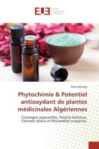 Couverture du livre « Phytochimie & Potentiel antioxydant de plantes médicinales Algériennes » de Dahia Meridja aux éditions Editions Universitaires Europeennes