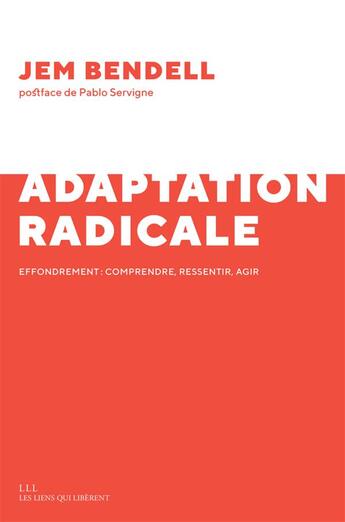 Couverture du livre « Adaptation radicale ; effondrement : comprendre, ressentir, agir » de Jem Bendell aux éditions Les Liens Qui Liberent