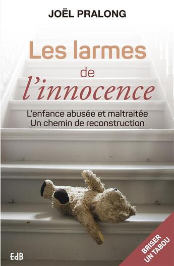 Couverture du livre « Les larmes de l'innocence ; l'enfance abusée et maltraitée, comment en prendre soin ? » de Joel Pralong aux éditions Des Beatitudes
