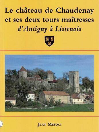 Couverture du livre « Le château de Chaudenay et ses deux tours maîtresses ; d'Antigny à Listenois » de Mesqui Jean aux éditions Cecab