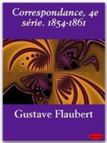 Couverture du livre « Correspondance, 4e série ; 1854-1861 » de Gustave Flaubert aux éditions Ebookslib