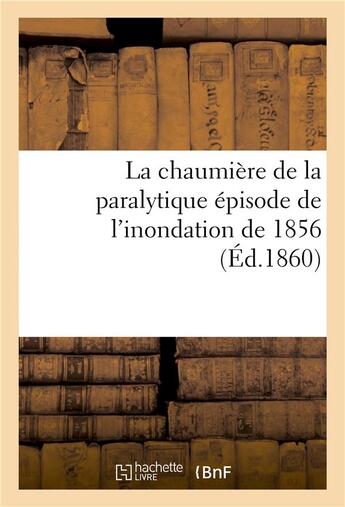 Couverture du livre « La chaumiere de la paralytique episode de l'inondation de 1856 » de  aux éditions Hachette Bnf