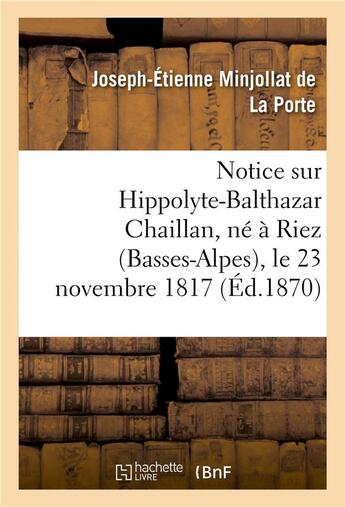 Couverture du livre « Notice sur hippolyte-balthazar chaillan, ne a riez (basses-alpes), le 23 novembre 1817 - , decede a » de Minjollat De La Port aux éditions Hachette Bnf