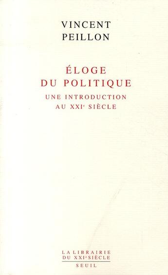 Couverture du livre « Éloge du politique ; une introduction au XXI siècle » de Vincent Peillon aux éditions Seuil