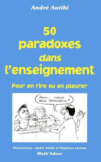 Couverture du livre « 50 paradoxes dans l'enseignement ; pour en rire ou en pleurer » de Andre Antibi aux éditions Antibi