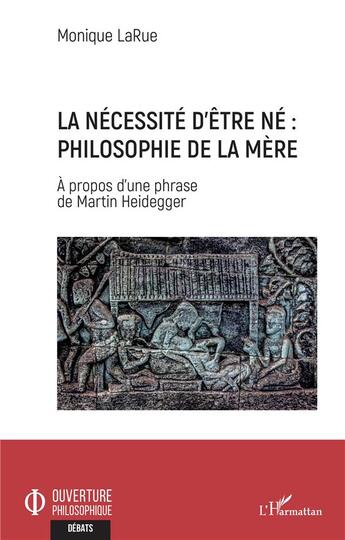 Couverture du livre « La nécessité d'être né : philosophie de la mère ; à propos d'une phrase de Martin Heidegger » de Monique Larue aux éditions L'harmattan