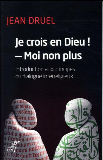 Couverture du livre « Je crois en Dieu ! - moi non plus ; introduction aux principes du dialogue interreligieux » de Druel Jean aux éditions Cerf